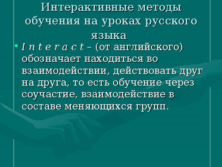 ИнтерактивныИнтерактивныее метод методыы обучения на уроках русскогообучения на уроках русского языкязыкаа •I n t e r a c