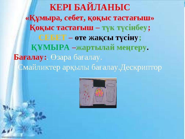 КЕРІ БАЙЛАНЫС «Құмыра, себет, қоқыс тастағыш» Қоқыс тастағыш – түк түсінбеу; СЕБЕТ – өте жақсы түсіну; ҚҰМЫРА –жартылай меңгеру.