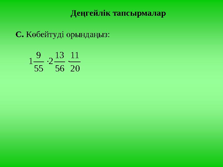 Деңгейлік тапсырмалар С. Көбейтуді орындаңыз: 20 11 56 13 2 55 9 1 