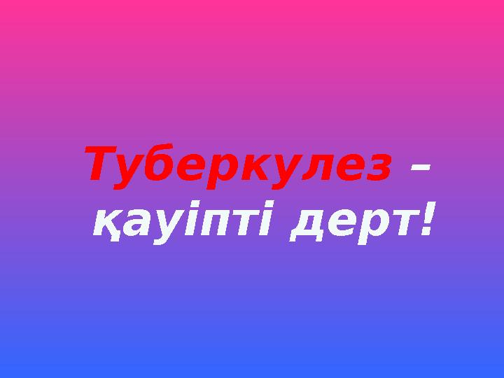 Туберкулез – қауіпті дерт!