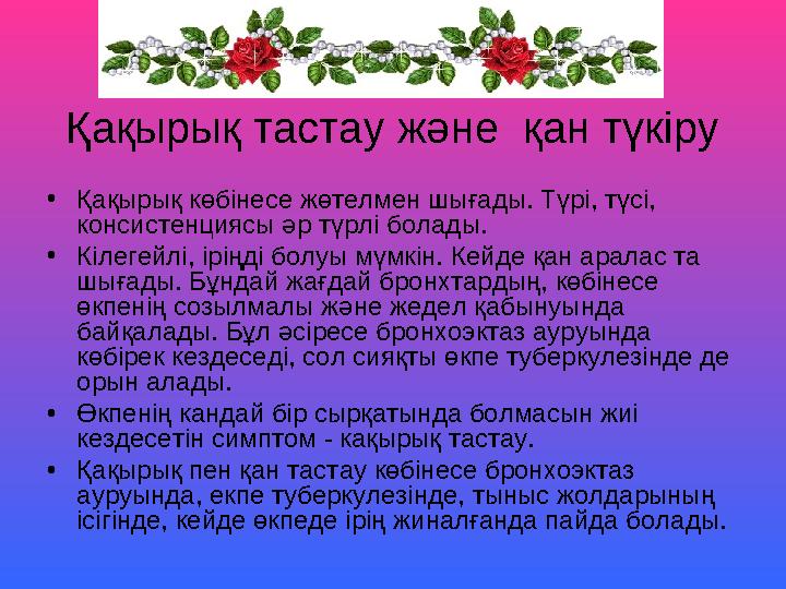 Қақырық тастау және қан түкіру •Қақырық көбінесе жөтелмен шығады. Түрі, түсі, консистенциясы әр түрлi болады. •Кiлегейлi, iрi