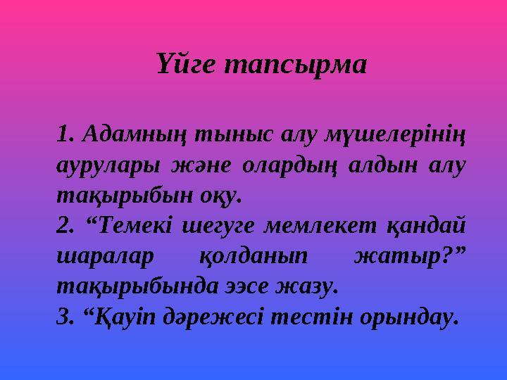 Үйге тапсырма 1. Адамның тыныс алу мүшелерінің аурулары және олардың алдын алу тақырыбын оқу. 2. “Темекі шегуге мемлекет қанда