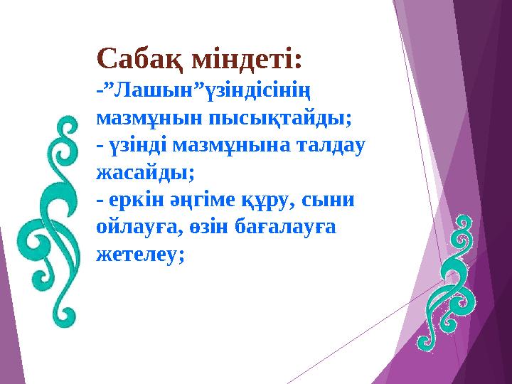 Сабақ міндеті: -”Лашын”үзіндісінің мазмұнын пысықтайды; - үзінді мазмұнына талдау жасайды; - еркін әңгіме құру, сыни