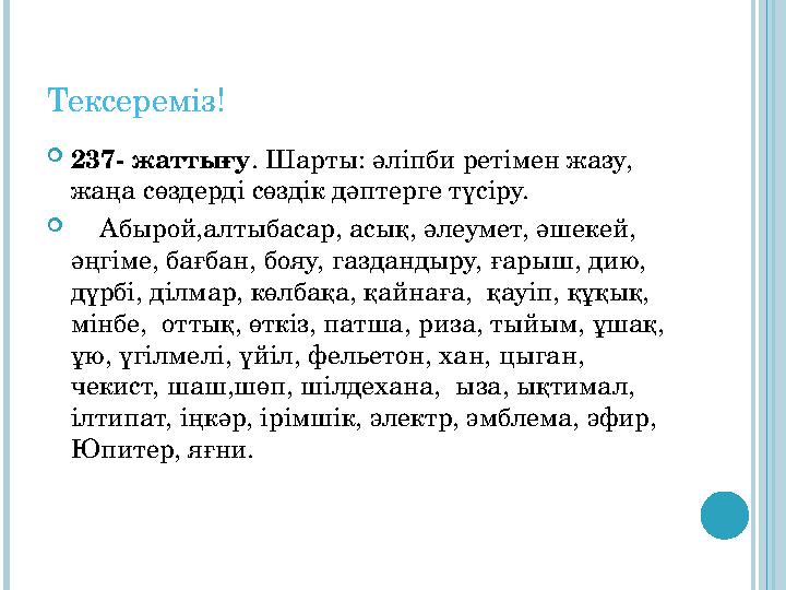 Тексереміз! 237- жаттығу. Шарты: әліпби ретімен жазу, жаңа сөздерді сөздік дәптерге түсіру.  Абырой,алтыбасар, асық, әле