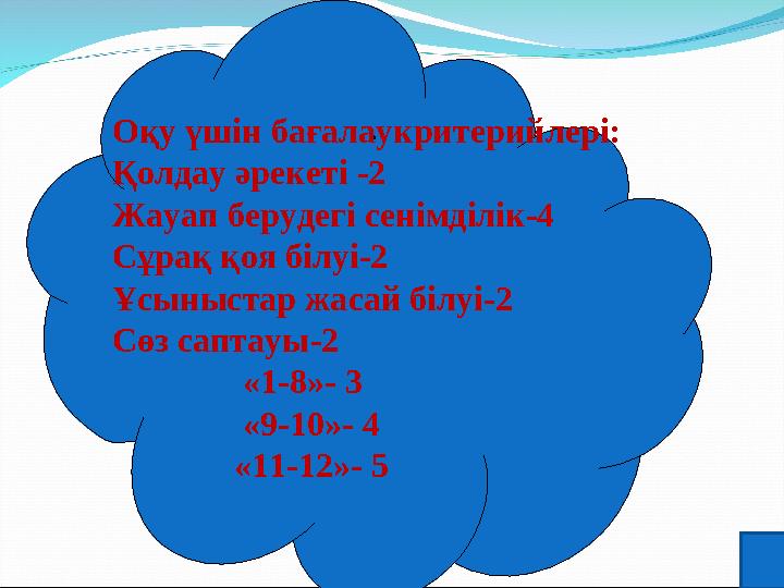 ..Оқу үшін бағалаукритерийлері: Қолдау әрекеті -2 Жауап берудегі сенімділік-4 Сұрақ қоя білуі-2 Ұсыныстар жасай білуі-2 Сөз сапт