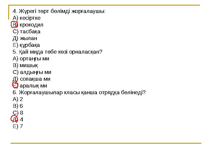 4. Жүрегі төрт бөлімді жорғалаушы: А) кесіртке В) крокодил С) тасбақа Д) жылан Е) құрбақа 5. Қай мида төбе көзі орналасқан?