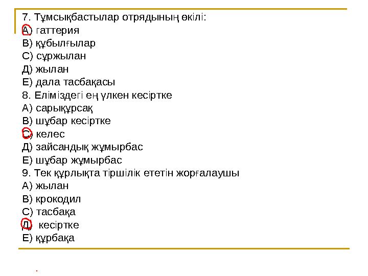 7. Тұмсықбастылар отрядының өкілі: А) гаттерия В) құбылғылар С) сұржылан Д) жылан Е) дала тасбақасы 8. Еліміздегі ең үлк