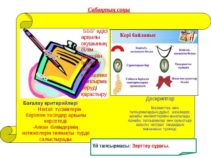 Сабақтың соңы “БББ” әдісі арқылы оқушының білім деңгейін анықтау және келешекке тапсырма беруді қарастыру Бағалау кр