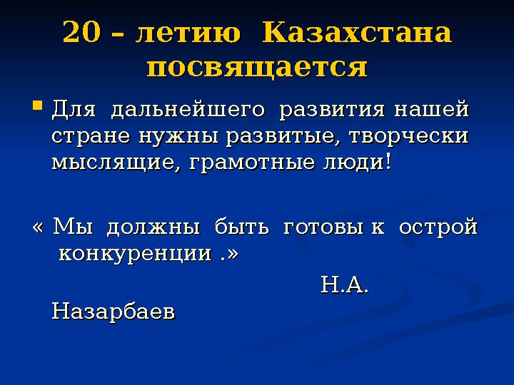 20 – летию Казахстана 20 – летию Казахстана посвящаетсяпосвящается  Для дальнейшего развития нашей Для дальнейшего разв