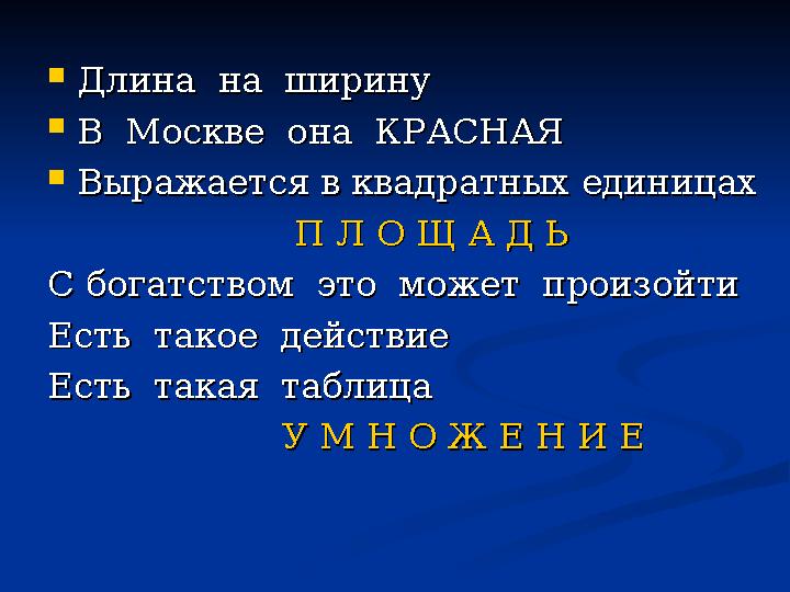  Длина на ширинуДлина на ширину  В Москве она КРАСНАЯВ Москве она КРАСНАЯ  Выражается в квадратных единицахВыражает