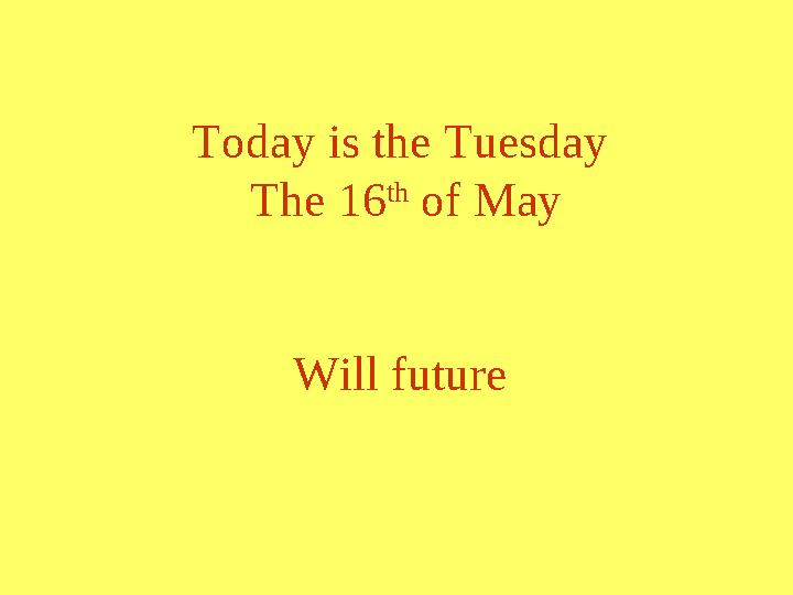 Today is the Tuesday The 16 th of May Will future
