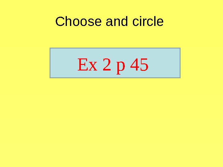 Choose and circle Ex 2 p 45