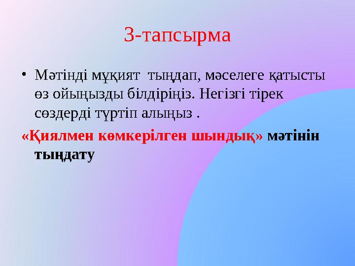 3-тапсырма •Мәтінді мұқият тыңдап, мәселеге қатысты өз ойыңызды білдіріңіз. Негізгі тірек сөздерді түртіп алыңыз . «Қиялмен к
