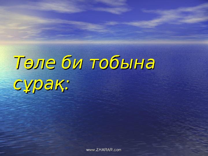 Төле би тобына Төле би тобына сұрақ: сұрақ: www.ZHARAR.comwww.ZHARAR.com