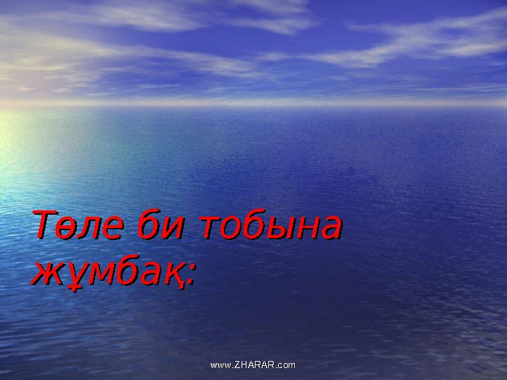Төле би тобына Төле би тобына жұмбақ:жұмбақ: www.ZHARAR.comwww.ZHARAR.com