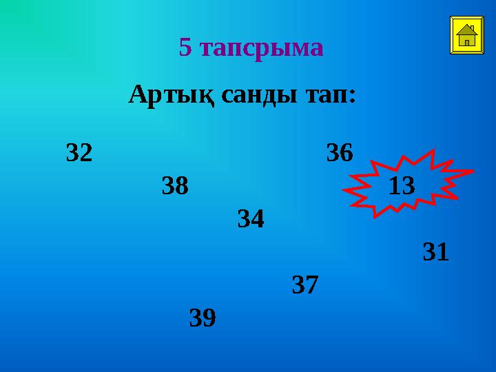 5 тапсрыма Артық санды тап: 32 36 38 13