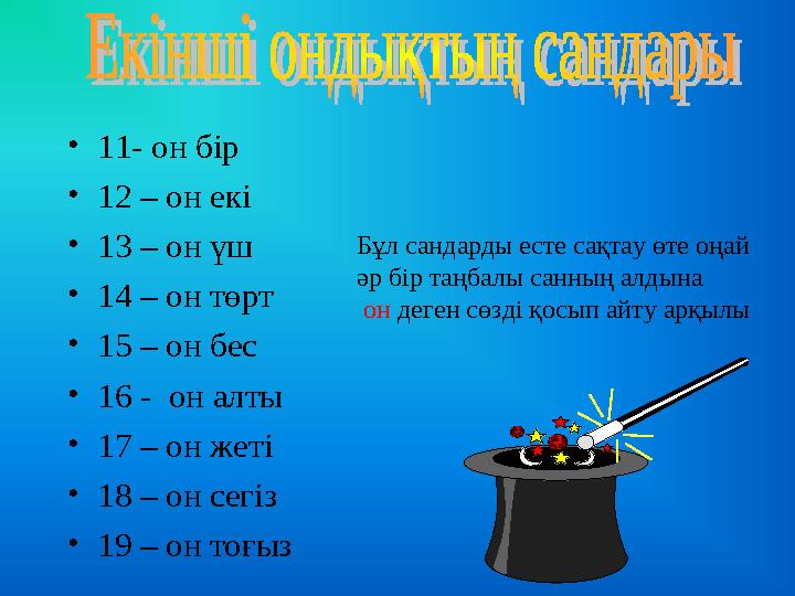 •11- он бір •12 – он екі •13 – он үш •14 – он төрт •15 – он бес •16 - он алты •17 – он жеті •18 – он сегіз •19 – он тоғыз Бұл с
