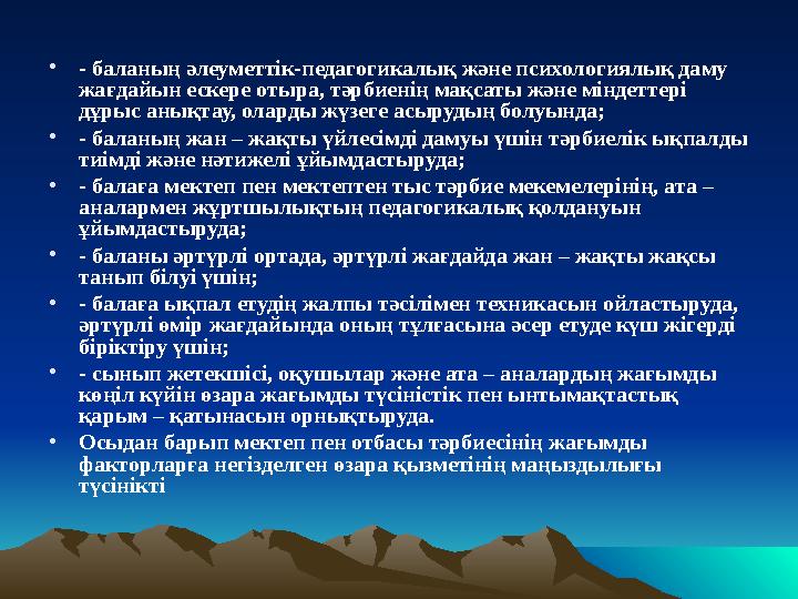 •- баланың әлеуметтік-педагогикалық және психологиялық даму жағдайын ескере отыра, тәрбиенің мақсаты және міндеттері дұры