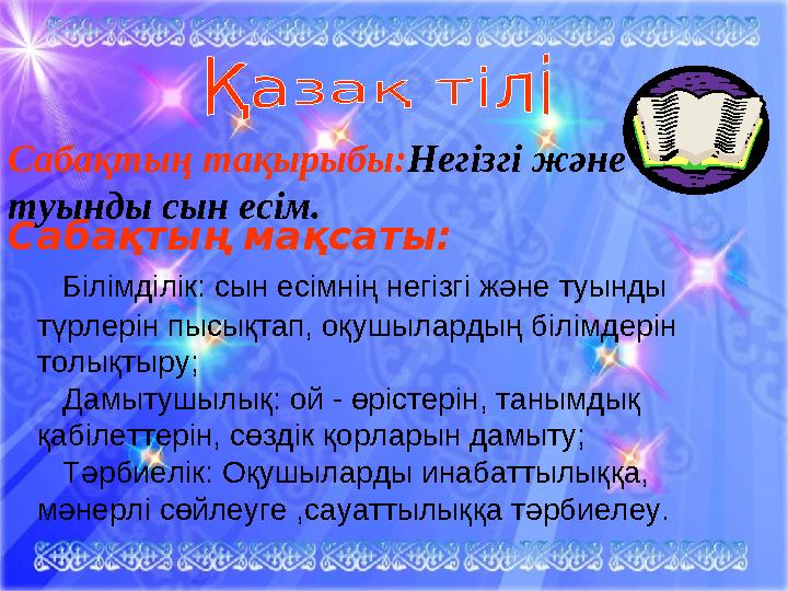 Сабақтың тақырыбы:Негізгі және туынды сын есім. Сабақтың мақсаты: Білімділік: сын есімнің негізгі және туынды түрл