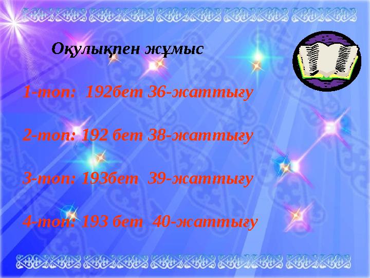 Оқулықпен жұмыс 1-топ: 192бет 36-жаттығу 2-топ: 192 бет 38-жаттығу 3-топ: 193бет 39-жаттығу 4-топ: 193 бет 40-жаттығ