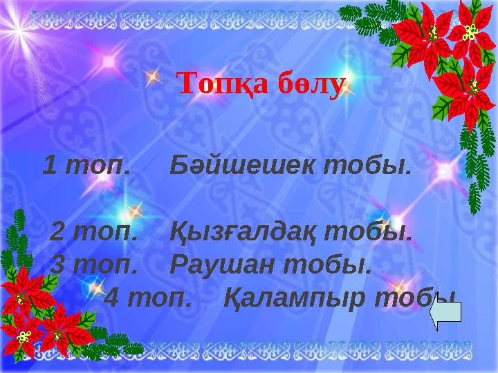 Топқа бөлу 1 топ. Бәйшешек тобы. 2 топ. Қызғалдақ тобы. 3 топ. Раушан тобы.