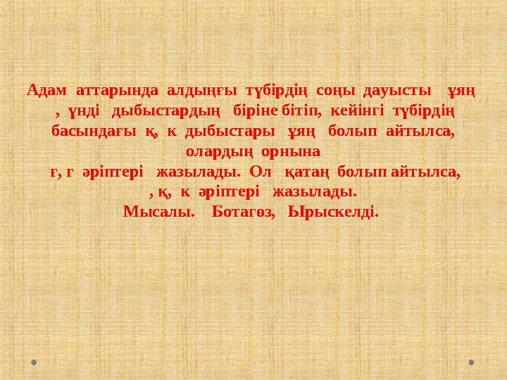 Адам аттарында алдыңғы түбірдің соңы дауысты ұяң , үнді дыбыстардың біріне бітіп, кейінгі түбірдің басында