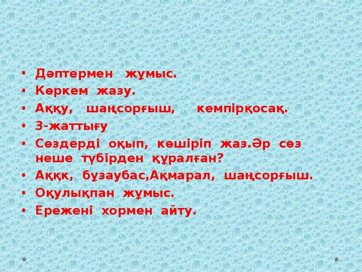 •Дәптермен жұмыс. •Көркем жазу. •Аққу, шаңсорғыш, кемпірқосақ. •3-жаттығу •Сөздерді оқып, көшіріп жаз.Әр сөз неше