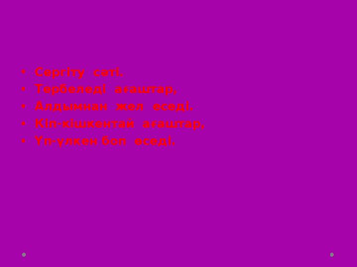 •Сергіту сәті. •Тербеледі ағаштар, •Алдымнан жел еседі. •Кіп-кішкентай ағаштар, •Үп-үлкен боп өседі.