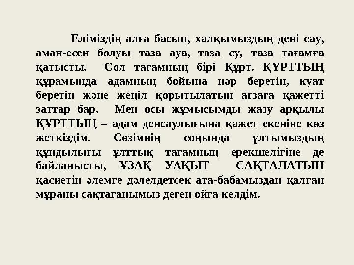 Еліміздің алға басып, халқымыздың дені сау, аман-есен болуы таза ауа, таза су, таза тағамға қатысты. Сол тағамның бірі Құрт.