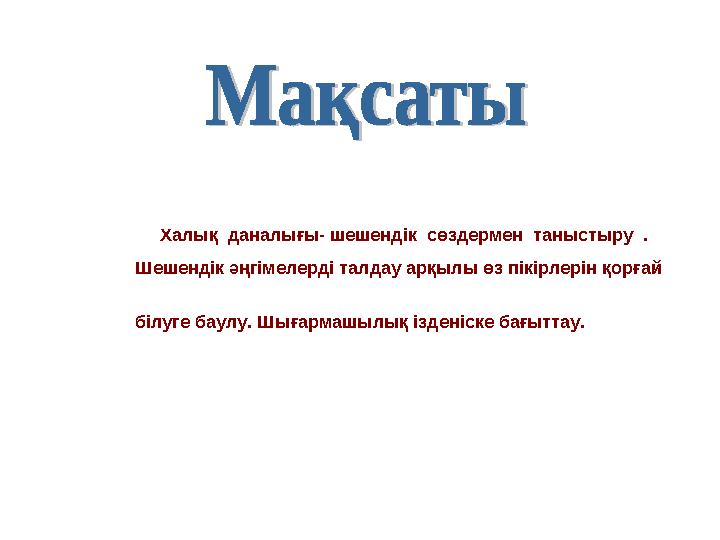 Халық даналығы- шешендік сөздермен таныстыру . Шешендік әңгімелерді талдау арқылы ө