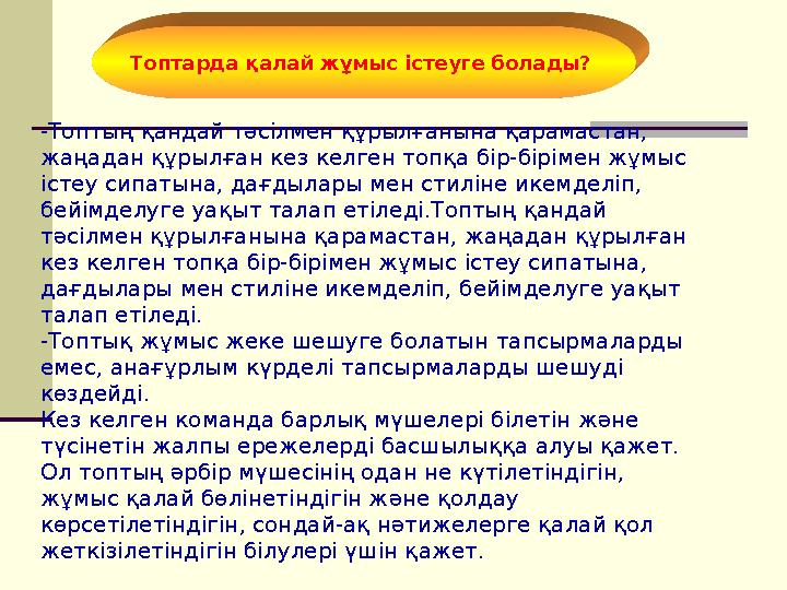 -Топтың қандай тәсілмен құрылғанына қарамастан, жаңадан құрылған кез келген топқа бір-бірімен жұмыс істеу сипатына, дағдылары