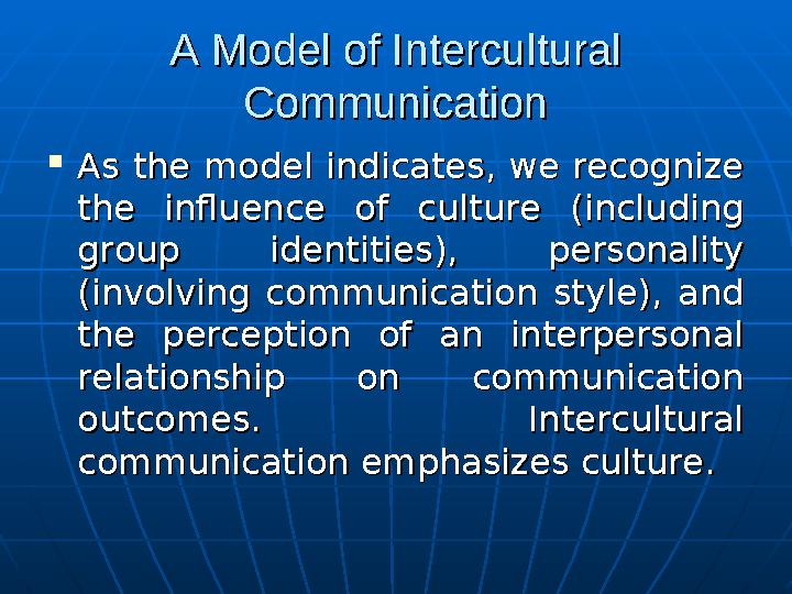 A Model of Intercultural A Model of Intercultural CommunicationCommunication  As the model indicates, we recognize As the mode