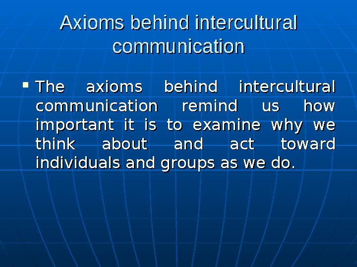 Axioms behind intercultural Axioms behind intercultural communicationcommunication  The axioms behind intercultural The axioms