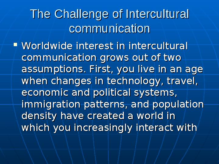 The Challenge of Intercultural The Challenge of Intercultural communicationcommunication  Worldwide interest in intercultural