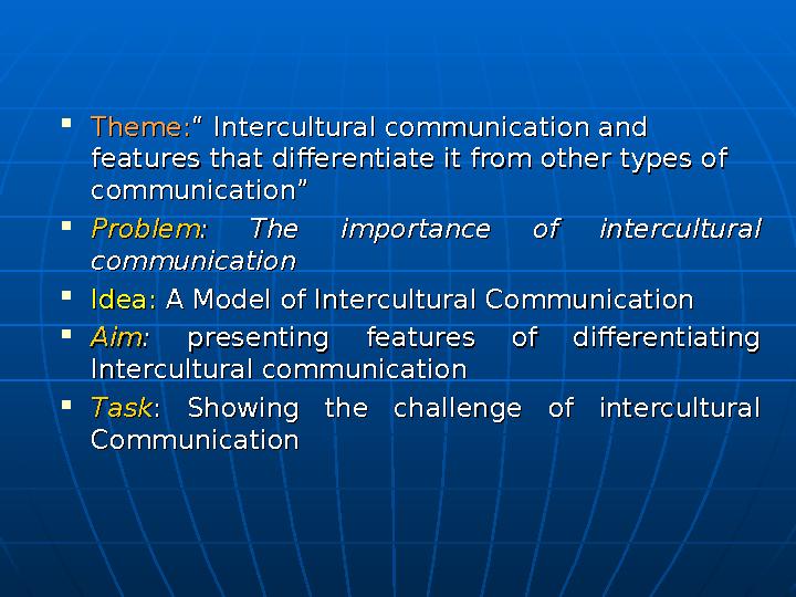  Theme:Theme:“ Intercultural communication and “ Intercultural communication and features that differentiate it from other typ