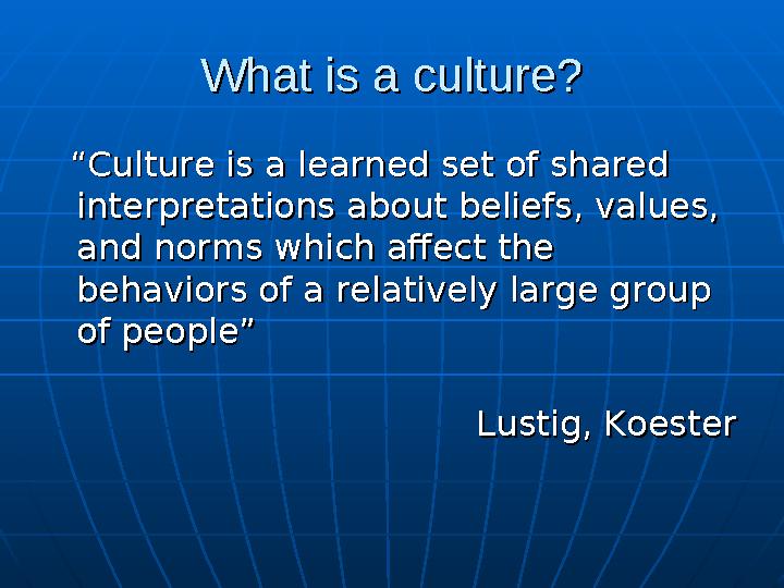 What is a culture?What is a culture? “ “Culture is a learned set of shared Culture is a learned set of shared interpretations