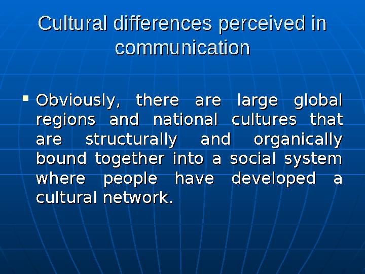 Cultural differences perceived in Cultural differences perceived in communicationcommunication  Obviously, there are large glo