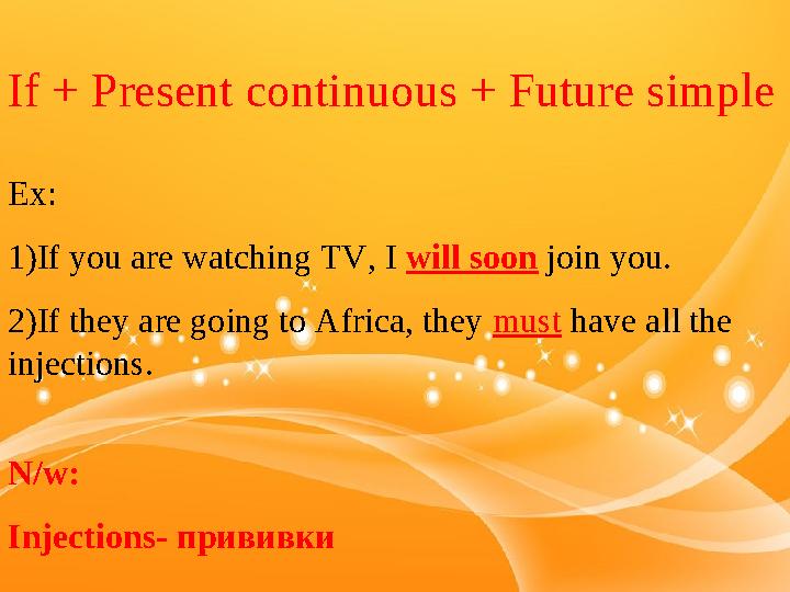 If + Present continuous + Future simple Ex: 1)If you are watching TV, I will soon join you. 2)If they are going to Africa, th