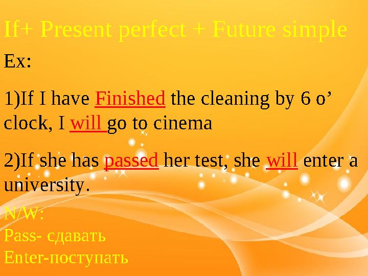 If+ Present perfect + Future simple Ex: 1)If I have Finished the cleaning by 6 o’ clock, I will go to cinema 2)If she has pa