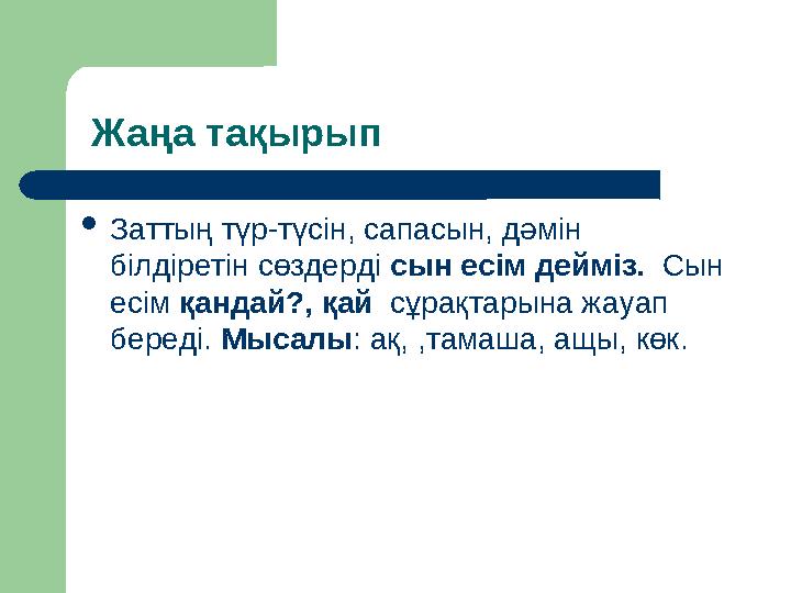 Жаңа тақырып  Заттың түр-түсін, сапасын, дәмін білдіретін сөздерді сын есім дейміз. Сын есім қандай?, қай сұрақтарына