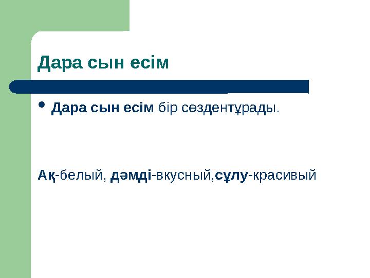 Дара сын есім  Дара сын есім бір сөздентұрады. Ақ -белый, дәмді -вкусный, сұлу -красивый