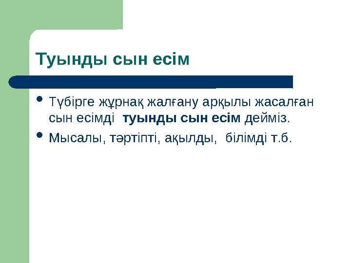 Туынды сын есім  Түбірге жұрнақ жалғану арқылы жасалған сын есімді туынды сын есім дейміз.  Мысалы, тәртіпті, ақылды, б