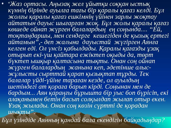 • “ Жаз ортасы. Аңызақ жел ұйытқи соққан ыстық күннің бірінде ауылға тағы бір қаралы қағаз келді. Бұл жолғы қаралы қағаз ешкім