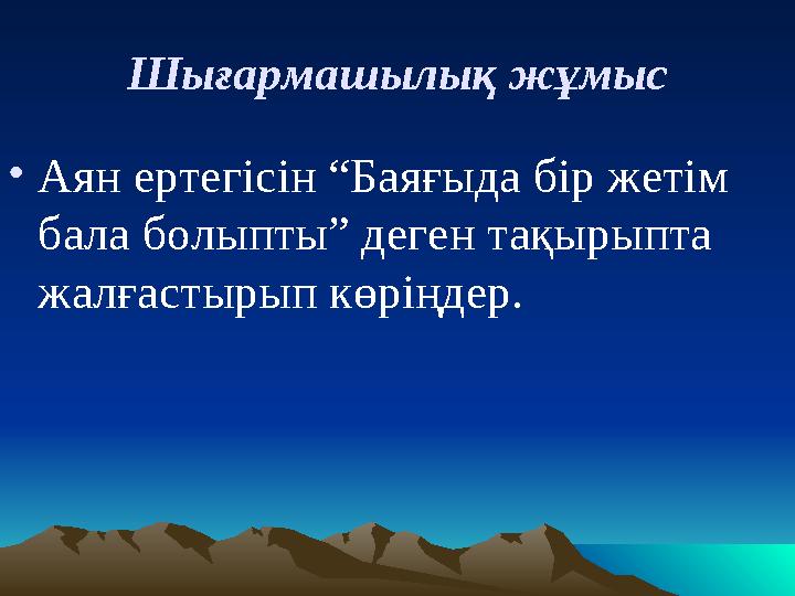 Шығармашылық жұмыс • Аян ертегісін “Баяғыда бір жетім бала болыпты” деген тақырыпта жалғастырып көріңдер.