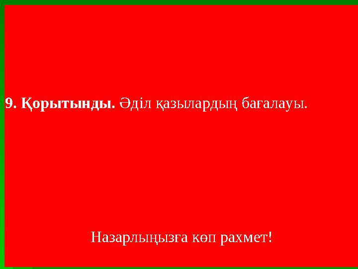 9. Қорытынды. Әділ қазылардың бағалауы. Назарлыңызға көп рахмет!