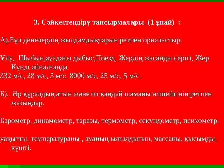 3. Сәйкестендіру тапсырмалары. (1 ұпай) : А).Бұл денелердің жылдамдықтарын ретпен орналастыр. Ұлу, Шыбын,ауадағы ды