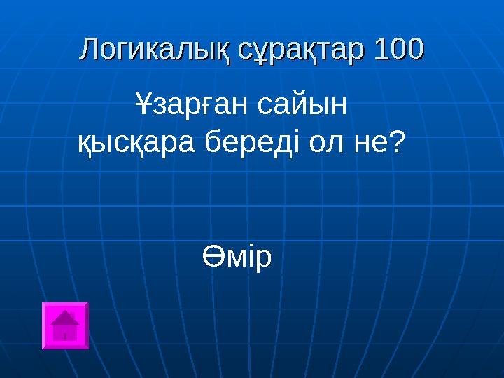 Логикалық сұрақтар 100Логикалық сұрақтар 100 Ұзарған сайын қысқара береді ол не? Өмір