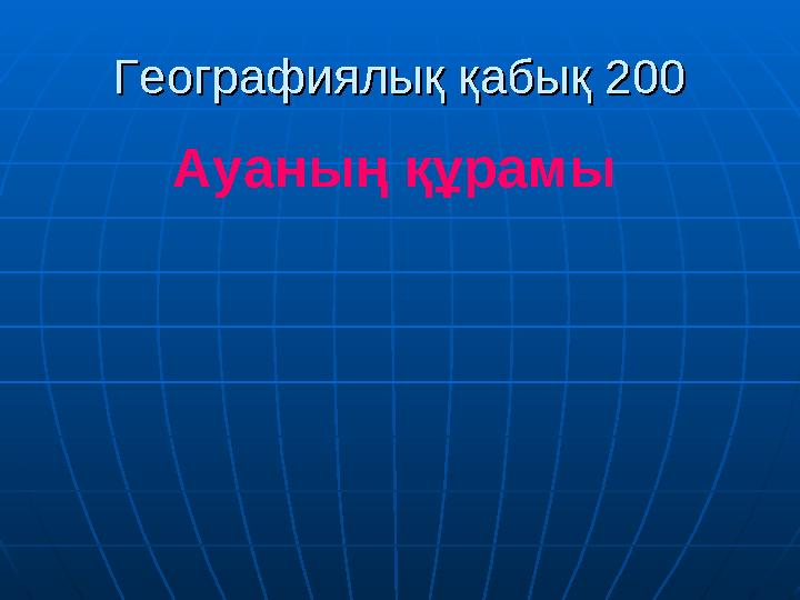 Географиялық қабық 200Географиялық қабық 200 Ауаның құрамы