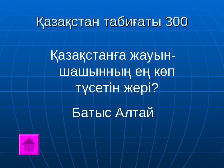 Қазақстан табиғаты 300Қазақстан табиғаты 300 Қазақстанға жауын- шашынның ең көп түсетін жері? Батыс Алтай