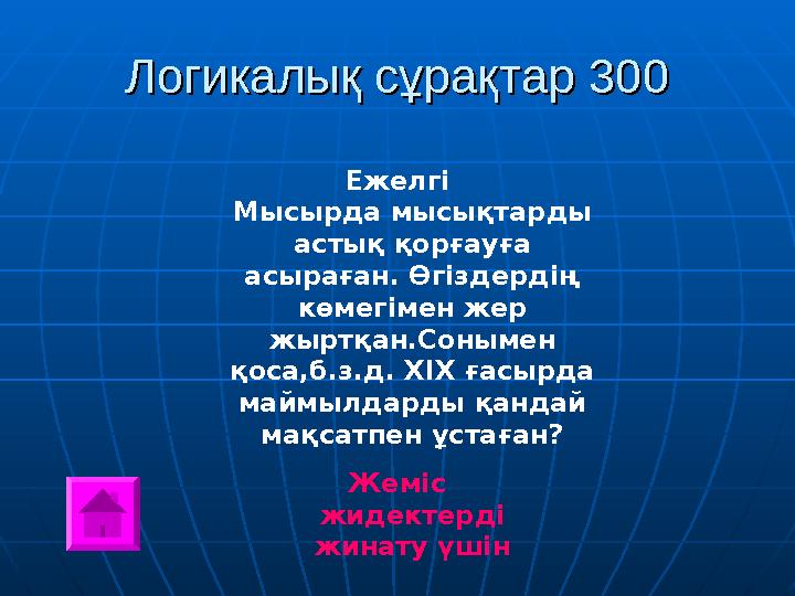 Логикалық сұрақтар 300Логикалық сұрақтар 300 Ежелгі Мысырда мысықтарды астық қорғауға асыраған. Өгіздердің көмегімен жер жыртқан